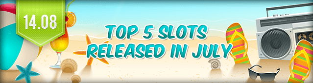 Top 5 Slots released in July 1